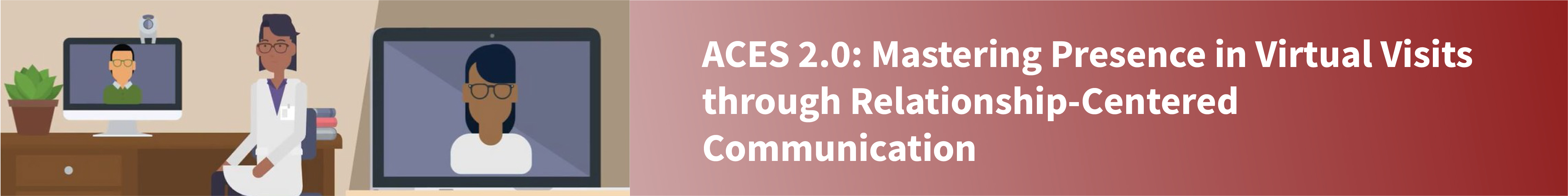 Mastering Presence in Virtual Visits through Relationship-Centered Communication (ACES 2.0) Banner